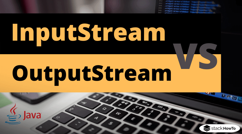 Difference between InputStream and OutputStream in Java