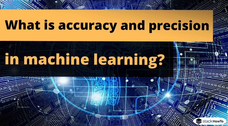 What is accuracy and precision in machine learning ...