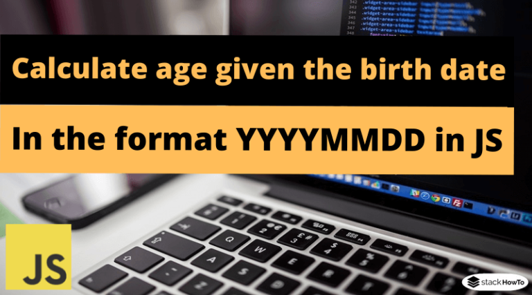 calculate-age-given-the-birth-date-in-the-format-yyyymmdd-in-javascript-stackhowto