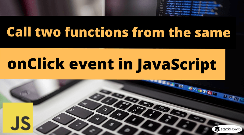 Call Two Functions From The Same OnClick Event In JavaScript - StackHowTo