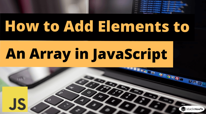 how-to-add-elements-to-an-array-in-javascript-stackhowto