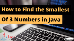How to Find the Smallest of 3 Numbers in Java - StackHowTo