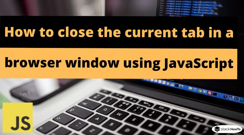 How to close the current tab in a browser window using JavaScript