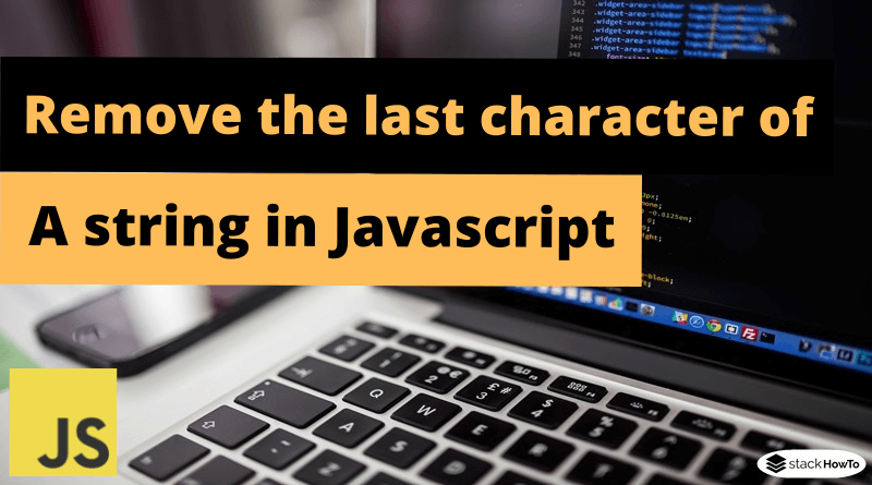 Remove The Last Character Of A String In Javascript StackHowTo