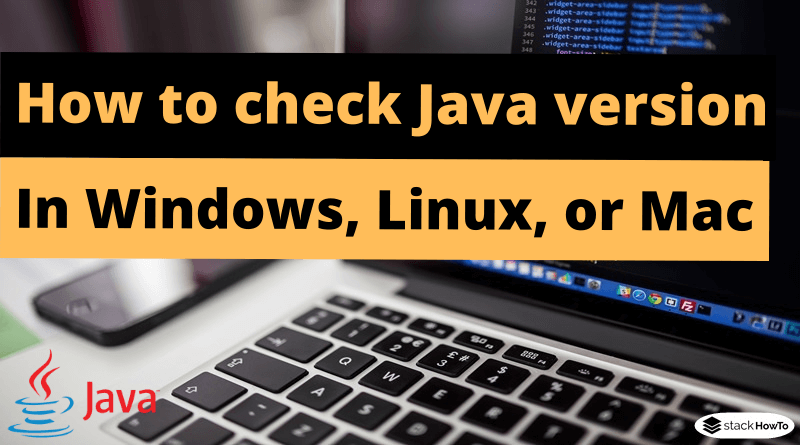 How To Check Java Version In Windows Linux Or Mac Stackhowto