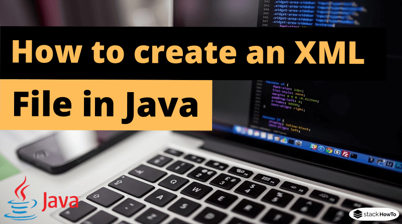 How To Create An Xml File In Java Stackhowto 7201