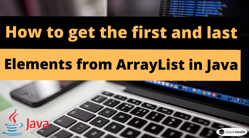 How to get the first and last elements from ArrayList in Java