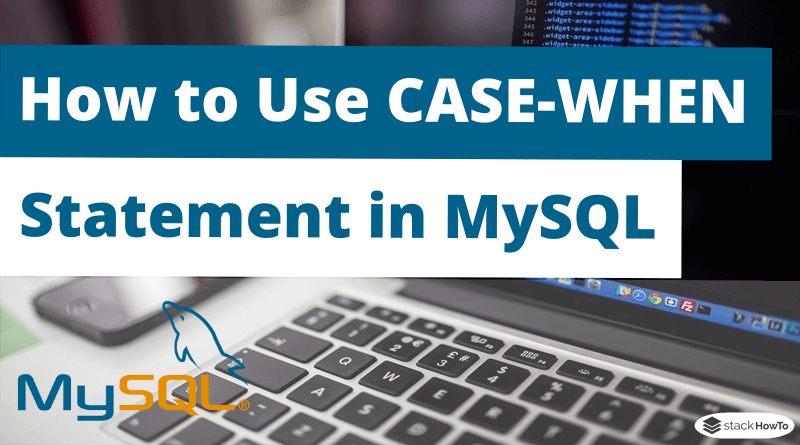 How to Use a CASE-WHEN Statement in a MySQL Stored Procedure - StackHowTo