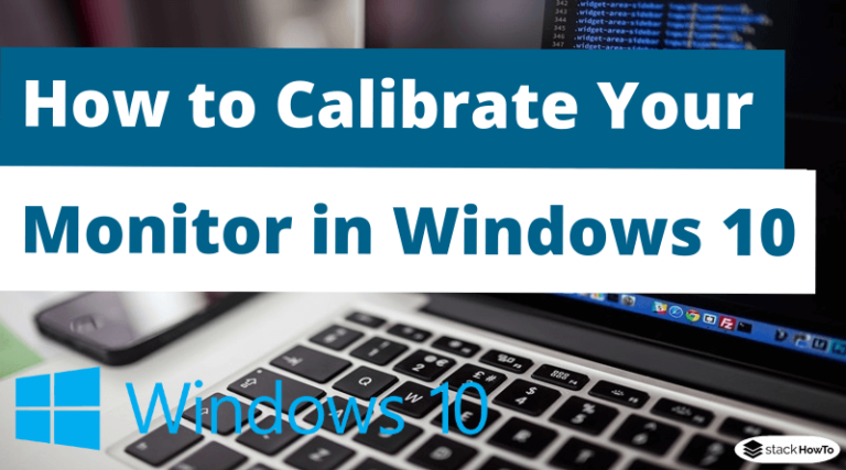 How To Calibrate Your Monitor In Windows 10 - StackHowTo