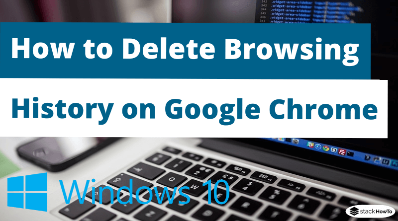 How to Delete Browsing History on Google Chrome in Windows 10