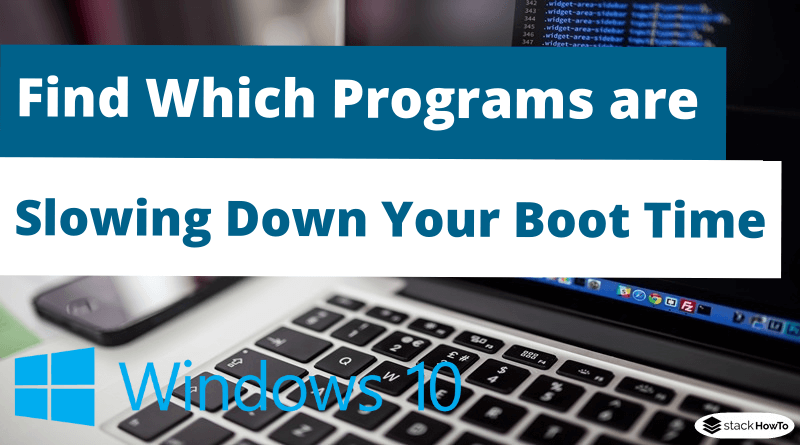 How to Find Which Programs are Slowing Down Your Boot Time in Windows 10