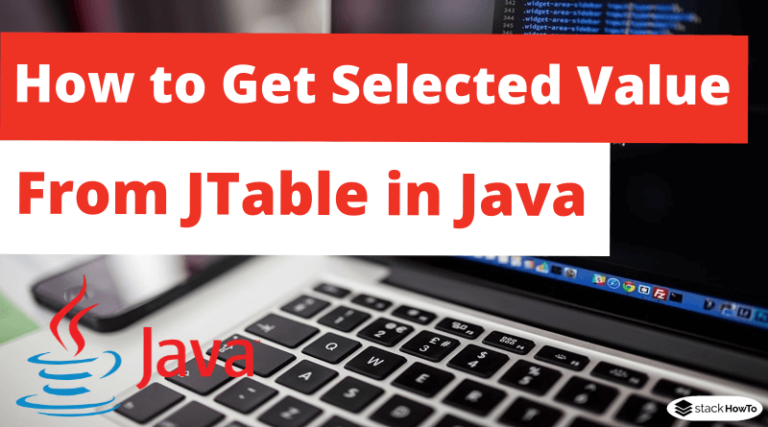 how-to-get-selected-value-from-jtable-in-java-stackhowto