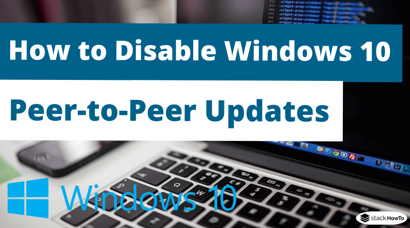 How to Disable Windows 10 Peer-to-Peer Updates