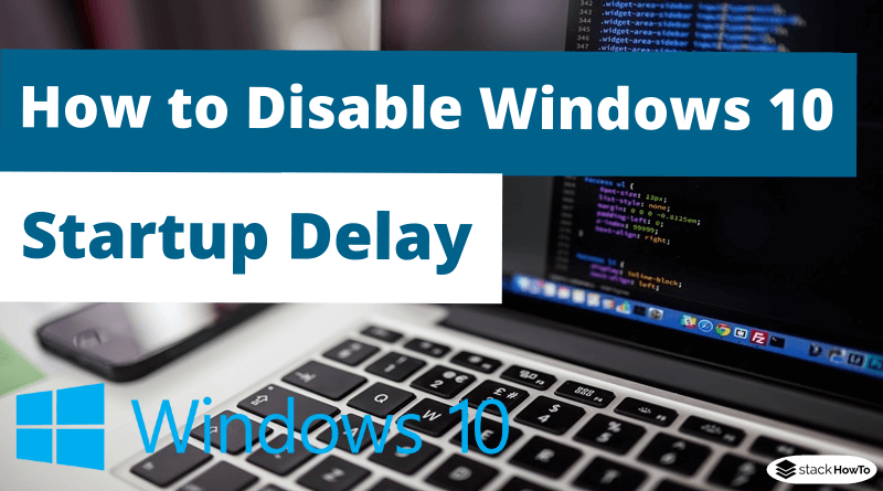 How to Disable Windows 10 Startup Delay