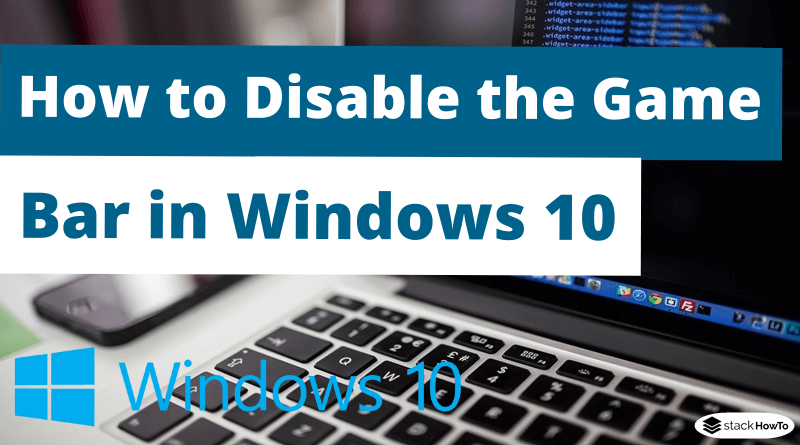 How to Disable the Game Bar in Windows 10