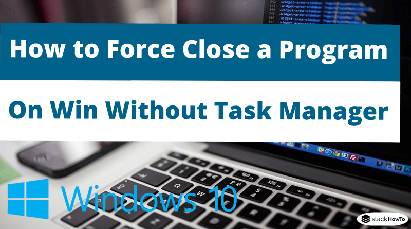 How to Force Close a Program on Windows Without Task Manager