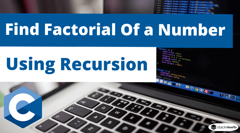 C Program To Find Factorial Of a Number Using Recursion
