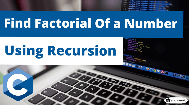 C Program To Find Factorial Of A Number Using Recursion - StackHowTo