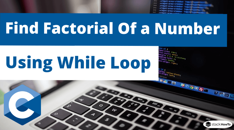 C Program To Find Factorial Of a Number Using While Loop