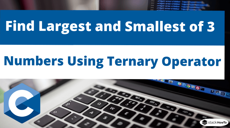 C Program To Find Largest and Smallest of Three Numbers Using Ternary Operator