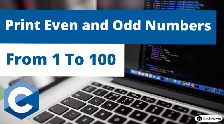 C Program To Print Even and Odd Numbers From 1 To 100 - StackHowTo