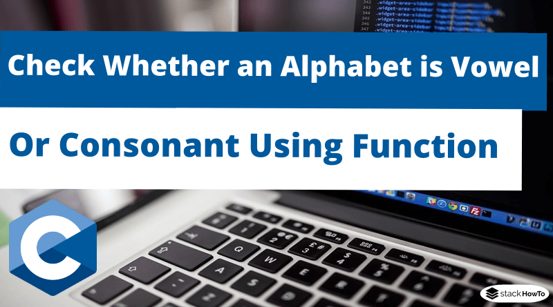 C Program to Check Whether an Alphabet is Vowel or Consonant Using Function