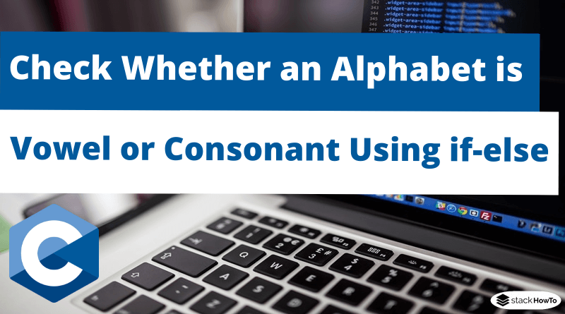 C Program to Check Whether an Alphabet is Vowel or Consonant Using if-else