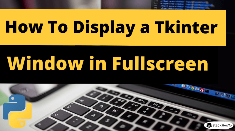 How To Display a Tkinter Window in Fullscreen