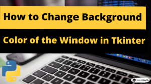 How to Change Background Color of the Window in Tkinter Python - StackHowTo