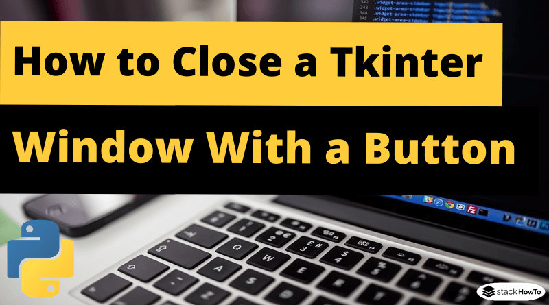 How to Close a Tkinter Window With a Button