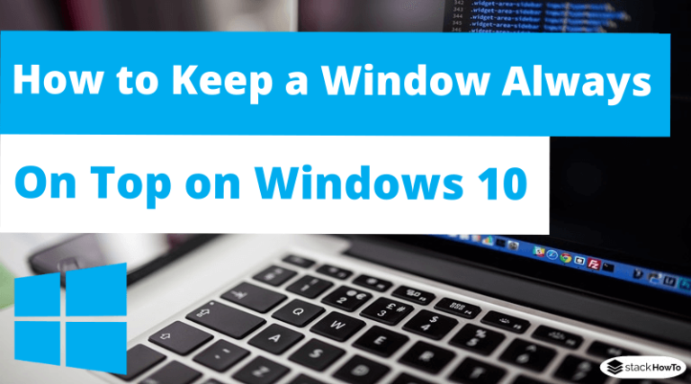 How to Keep a Window Always On Top on Windows 10 - StackHowTo