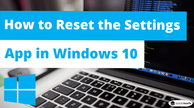 How to Reset the Settings App in Windows 10