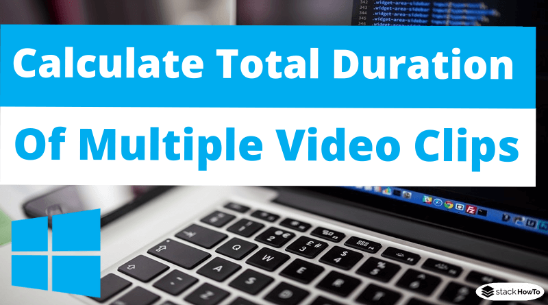 How to Calculate Total Duration of Multiple Video Clips in Windows 10