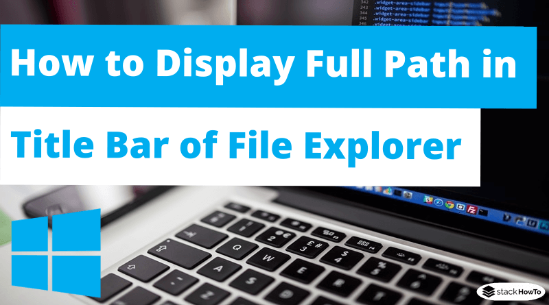 How to Display Full Path in Title Bar of File Explorer on Windows 10