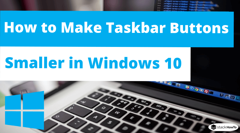 How to Make Taskbar Buttons Smaller in Windows 10