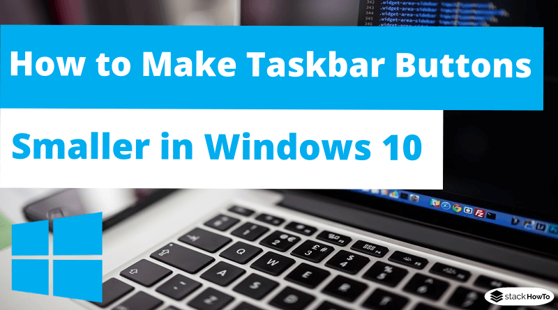 How to Make Taskbar Buttons Smaller in Windows 10 - StackHowTo